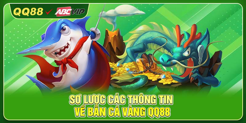 Sơ lược các thông tin về bắn cá vàng QQ88 